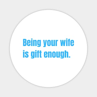 Being Your Wife Is Gift Enough Funny Family Gift Magnet